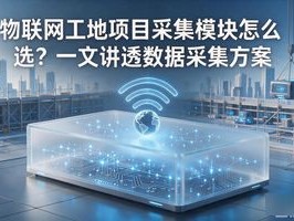 物联网工地项目采集模块怎么选？一文讲透数据采集方案